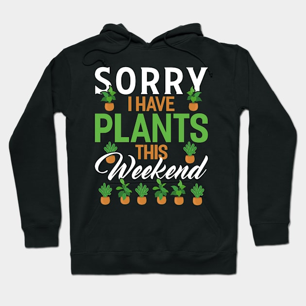 sorry i have plants this weekend Funny Garden Gardening Plant Hoodie by Tee__Dot